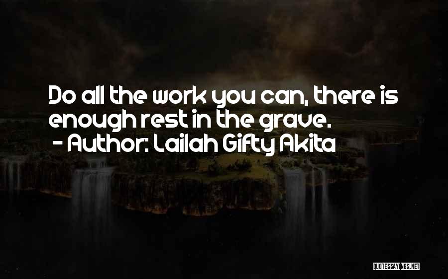 Lailah Gifty Akita Quotes: Do All The Work You Can, There Is Enough Rest In The Grave.