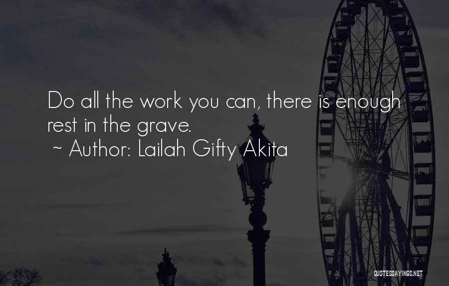 Lailah Gifty Akita Quotes: Do All The Work You Can, There Is Enough Rest In The Grave.