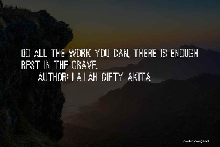 Lailah Gifty Akita Quotes: Do All The Work You Can, There Is Enough Rest In The Grave.