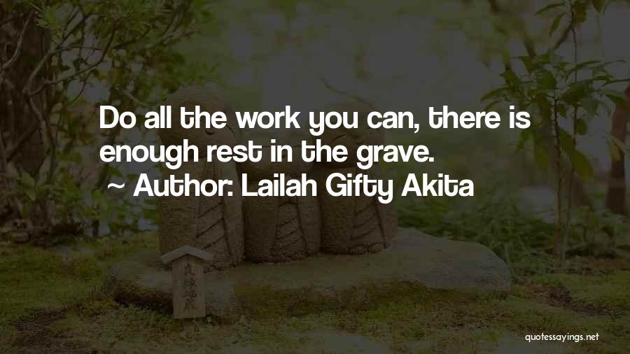 Lailah Gifty Akita Quotes: Do All The Work You Can, There Is Enough Rest In The Grave.