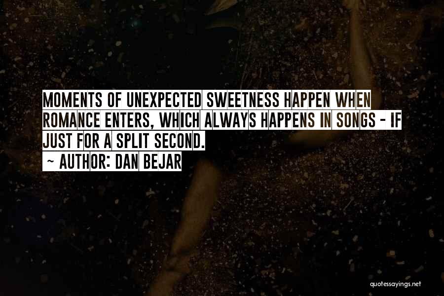 Dan Bejar Quotes: Moments Of Unexpected Sweetness Happen When Romance Enters, Which Always Happens In Songs - If Just For A Split Second.