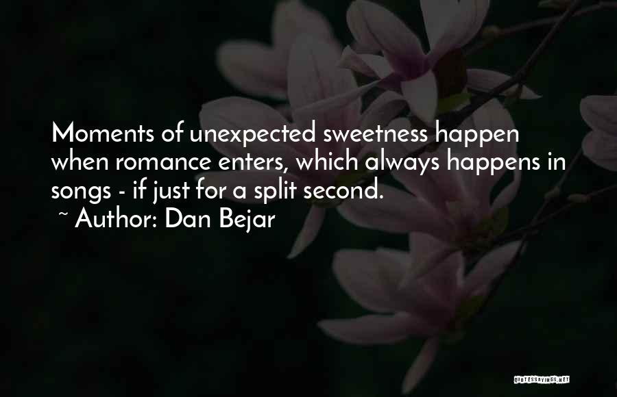 Dan Bejar Quotes: Moments Of Unexpected Sweetness Happen When Romance Enters, Which Always Happens In Songs - If Just For A Split Second.