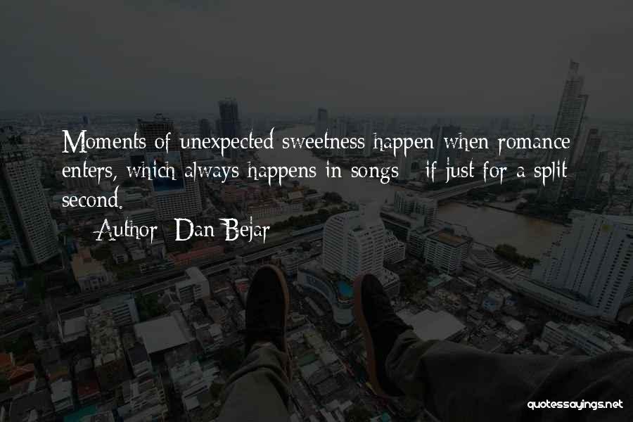 Dan Bejar Quotes: Moments Of Unexpected Sweetness Happen When Romance Enters, Which Always Happens In Songs - If Just For A Split Second.