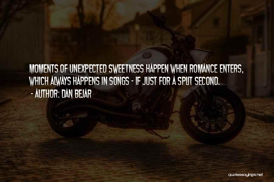 Dan Bejar Quotes: Moments Of Unexpected Sweetness Happen When Romance Enters, Which Always Happens In Songs - If Just For A Split Second.