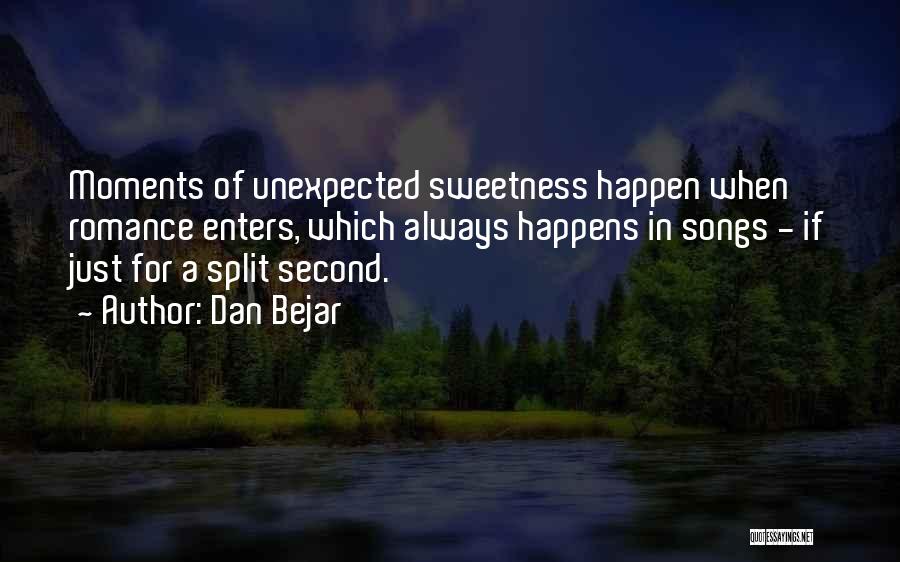 Dan Bejar Quotes: Moments Of Unexpected Sweetness Happen When Romance Enters, Which Always Happens In Songs - If Just For A Split Second.