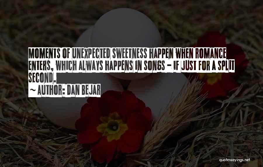 Dan Bejar Quotes: Moments Of Unexpected Sweetness Happen When Romance Enters, Which Always Happens In Songs - If Just For A Split Second.