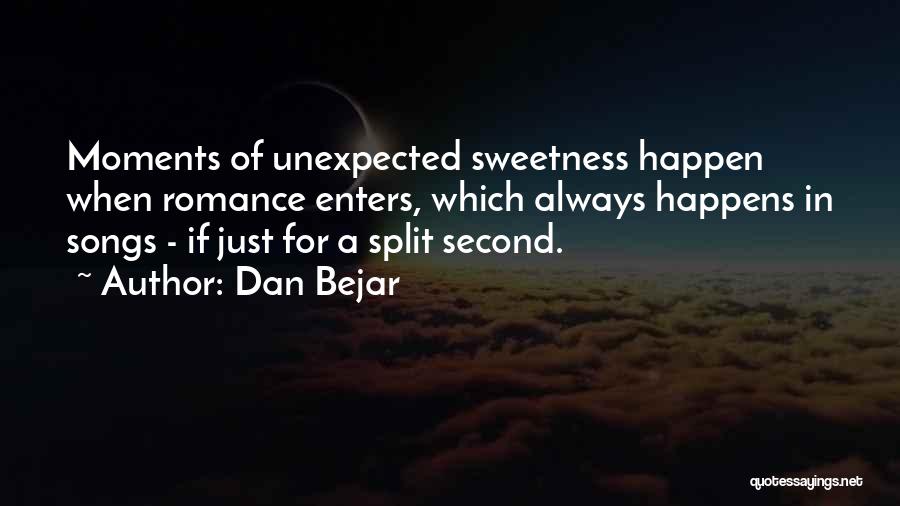 Dan Bejar Quotes: Moments Of Unexpected Sweetness Happen When Romance Enters, Which Always Happens In Songs - If Just For A Split Second.