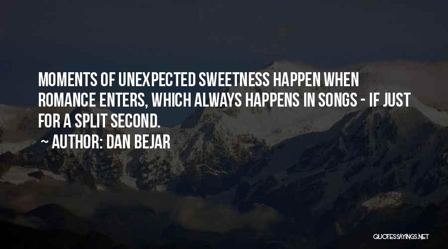 Dan Bejar Quotes: Moments Of Unexpected Sweetness Happen When Romance Enters, Which Always Happens In Songs - If Just For A Split Second.