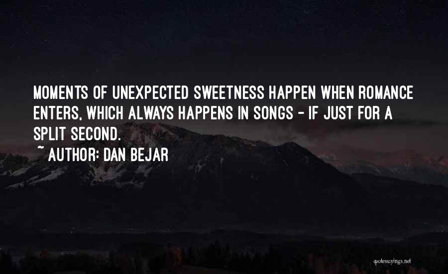 Dan Bejar Quotes: Moments Of Unexpected Sweetness Happen When Romance Enters, Which Always Happens In Songs - If Just For A Split Second.