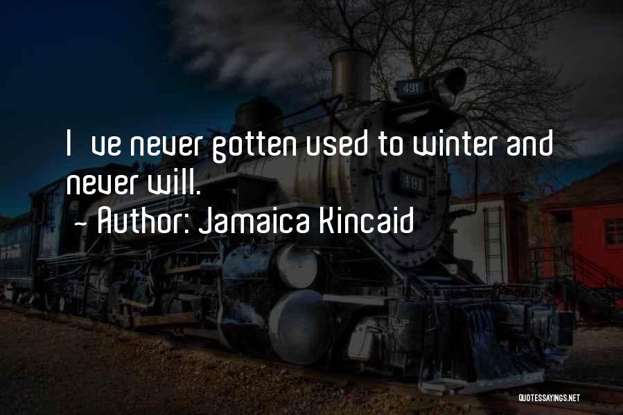 Jamaica Kincaid Quotes: I've Never Gotten Used To Winter And Never Will.