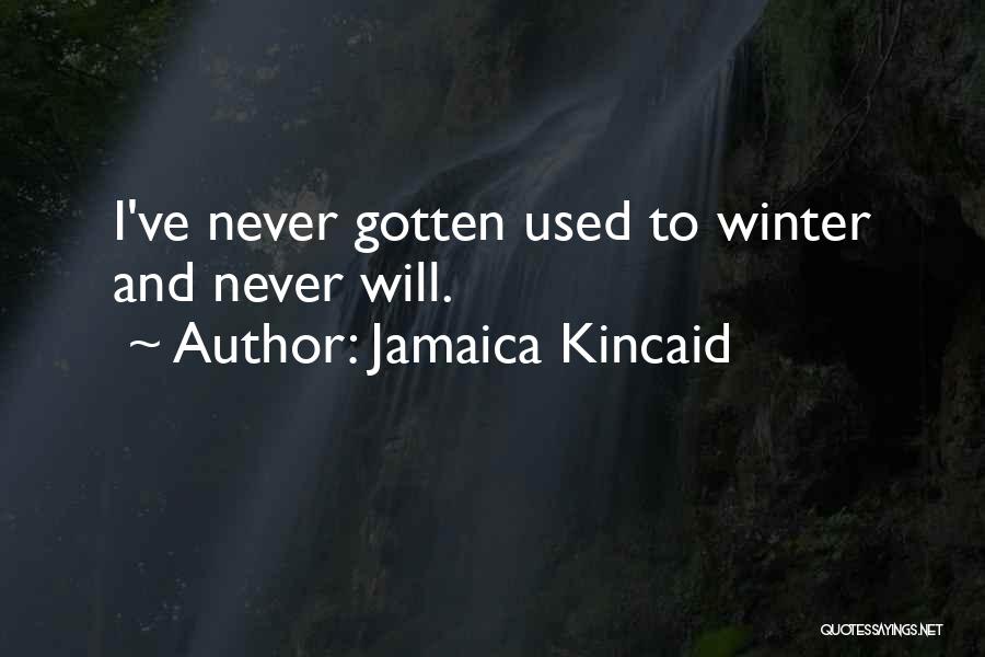 Jamaica Kincaid Quotes: I've Never Gotten Used To Winter And Never Will.