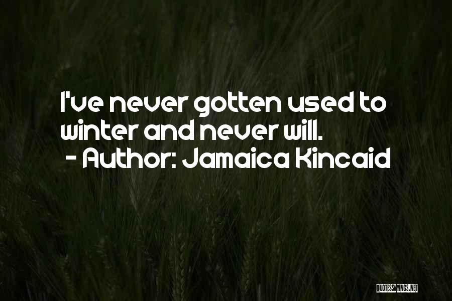 Jamaica Kincaid Quotes: I've Never Gotten Used To Winter And Never Will.