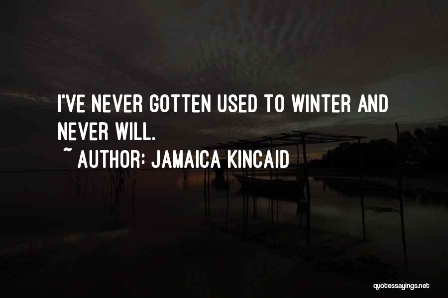 Jamaica Kincaid Quotes: I've Never Gotten Used To Winter And Never Will.
