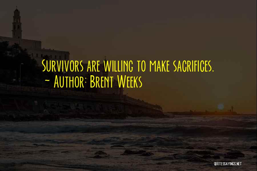 Brent Weeks Quotes: Survivors Are Willing To Make Sacrifices.