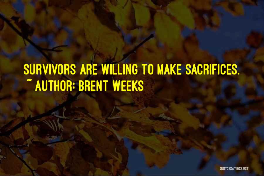 Brent Weeks Quotes: Survivors Are Willing To Make Sacrifices.