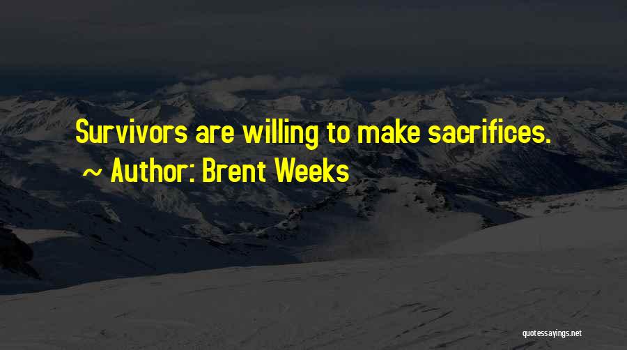 Brent Weeks Quotes: Survivors Are Willing To Make Sacrifices.