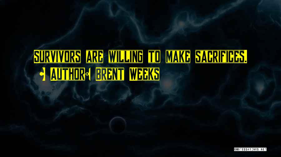 Brent Weeks Quotes: Survivors Are Willing To Make Sacrifices.