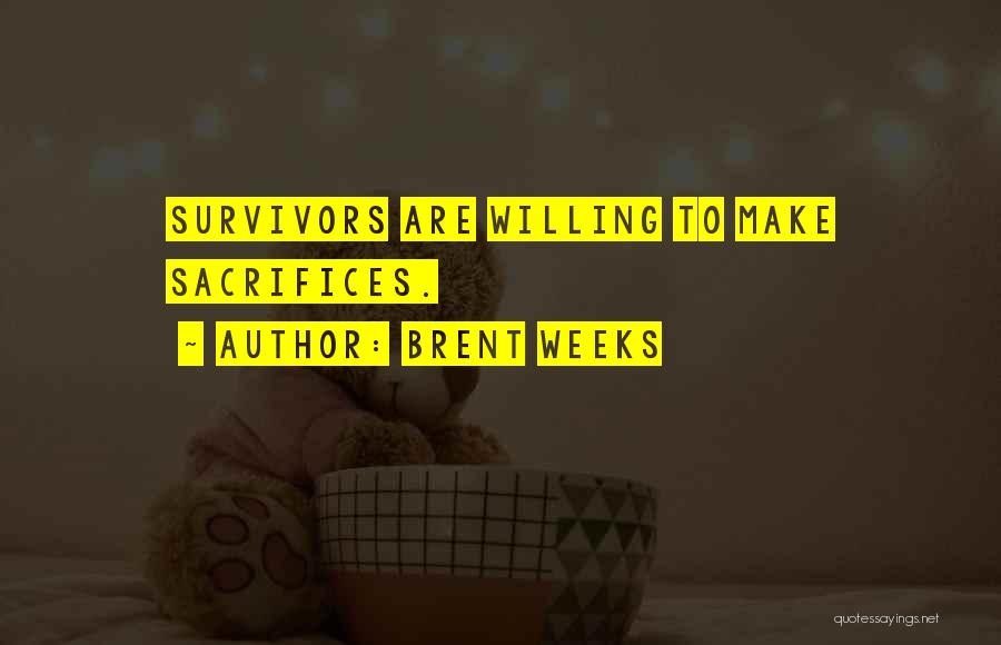 Brent Weeks Quotes: Survivors Are Willing To Make Sacrifices.