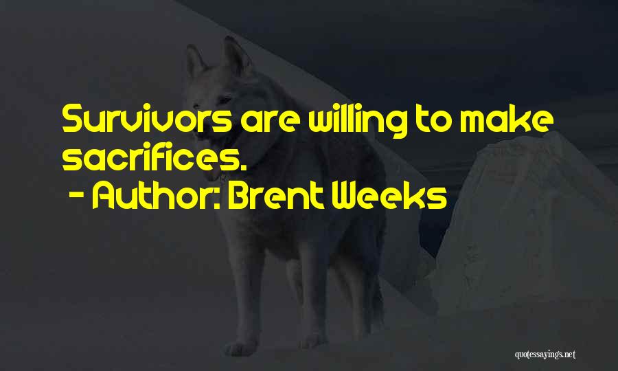 Brent Weeks Quotes: Survivors Are Willing To Make Sacrifices.