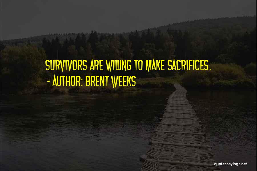 Brent Weeks Quotes: Survivors Are Willing To Make Sacrifices.