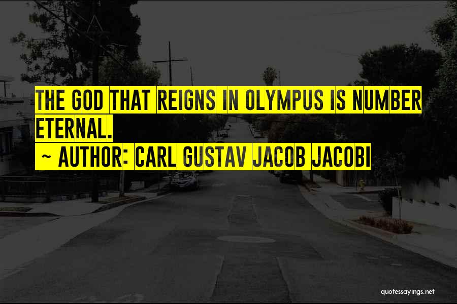 Carl Gustav Jacob Jacobi Quotes: The God That Reigns In Olympus Is Number Eternal.
