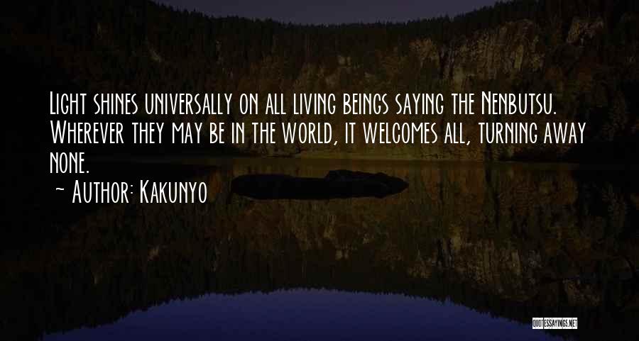 Kakunyo Quotes: Light Shines Universally On All Living Beings Saying The Nenbutsu. Wherever They May Be In The World, It Welcomes All,