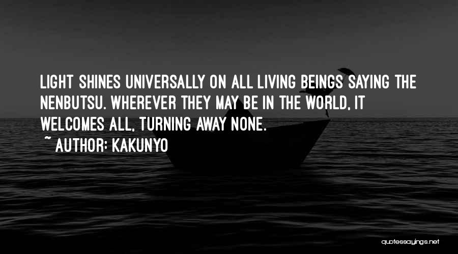 Kakunyo Quotes: Light Shines Universally On All Living Beings Saying The Nenbutsu. Wherever They May Be In The World, It Welcomes All,