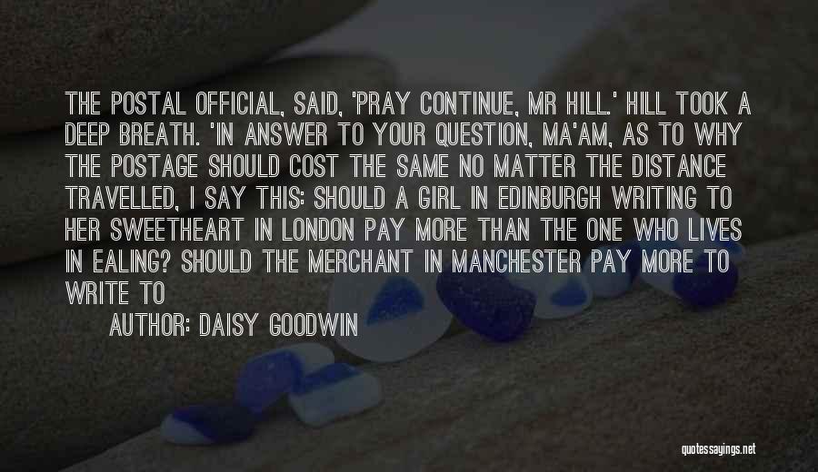 Daisy Goodwin Quotes: The Postal Official, Said, 'pray Continue, Mr Hill.' Hill Took A Deep Breath. 'in Answer To Your Question, Ma'am, As