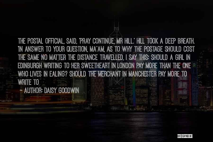 Daisy Goodwin Quotes: The Postal Official, Said, 'pray Continue, Mr Hill.' Hill Took A Deep Breath. 'in Answer To Your Question, Ma'am, As