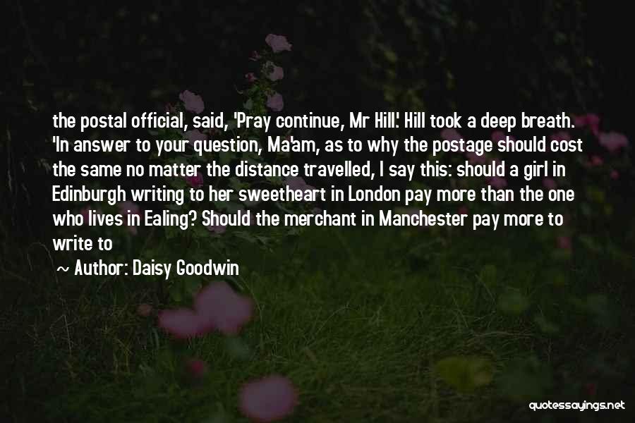 Daisy Goodwin Quotes: The Postal Official, Said, 'pray Continue, Mr Hill.' Hill Took A Deep Breath. 'in Answer To Your Question, Ma'am, As