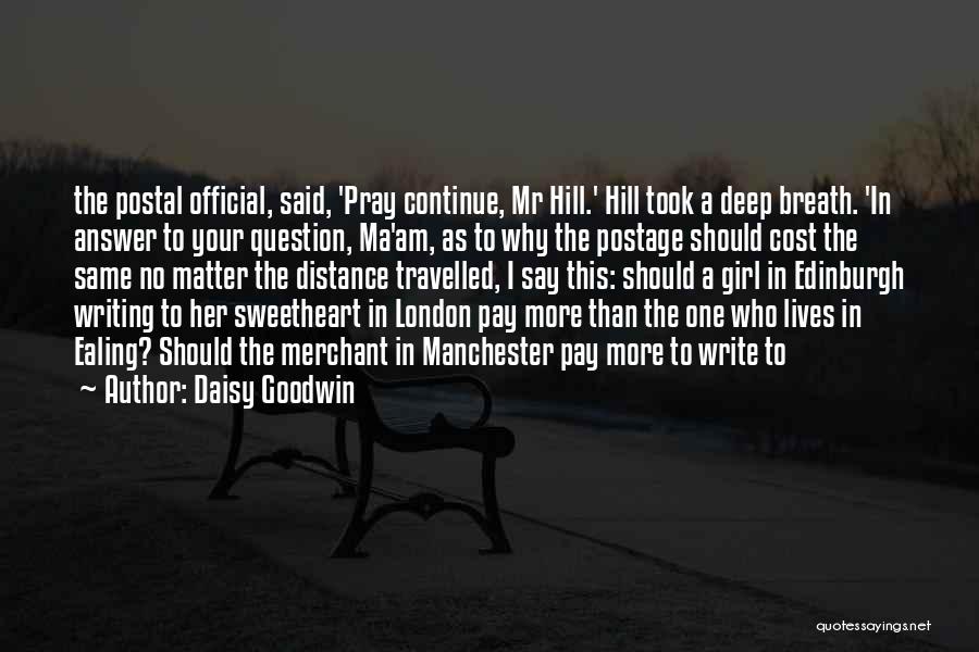 Daisy Goodwin Quotes: The Postal Official, Said, 'pray Continue, Mr Hill.' Hill Took A Deep Breath. 'in Answer To Your Question, Ma'am, As