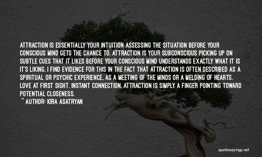 Kira Asatryan Quotes: Attraction Is Essentially Your Intuition Assessing The Situation Before Your Conscious Mind Gets The Chance To. Attraction Is Your Subconscious