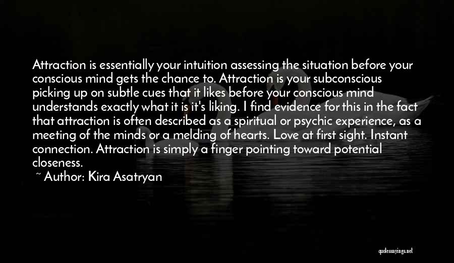 Kira Asatryan Quotes: Attraction Is Essentially Your Intuition Assessing The Situation Before Your Conscious Mind Gets The Chance To. Attraction Is Your Subconscious