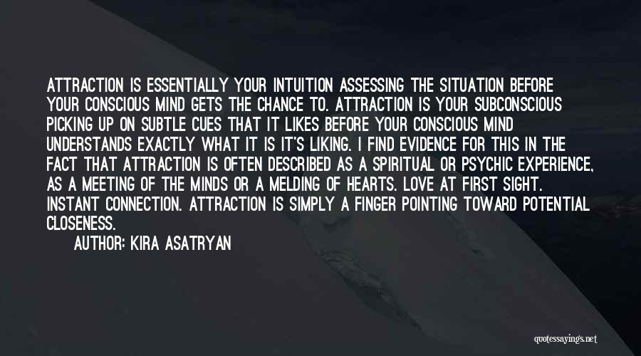 Kira Asatryan Quotes: Attraction Is Essentially Your Intuition Assessing The Situation Before Your Conscious Mind Gets The Chance To. Attraction Is Your Subconscious