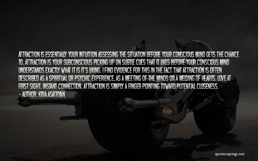 Kira Asatryan Quotes: Attraction Is Essentially Your Intuition Assessing The Situation Before Your Conscious Mind Gets The Chance To. Attraction Is Your Subconscious