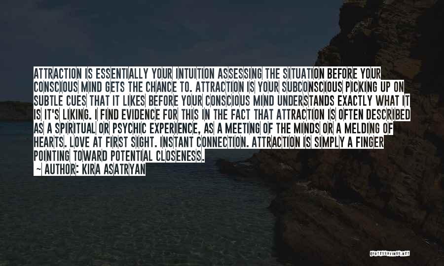 Kira Asatryan Quotes: Attraction Is Essentially Your Intuition Assessing The Situation Before Your Conscious Mind Gets The Chance To. Attraction Is Your Subconscious