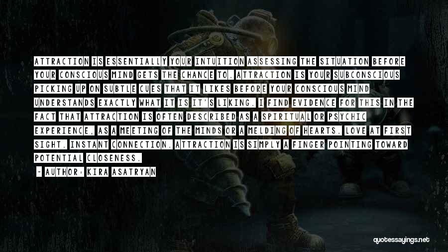 Kira Asatryan Quotes: Attraction Is Essentially Your Intuition Assessing The Situation Before Your Conscious Mind Gets The Chance To. Attraction Is Your Subconscious