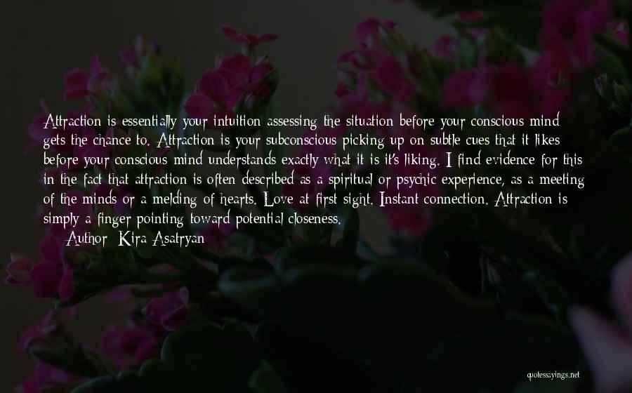 Kira Asatryan Quotes: Attraction Is Essentially Your Intuition Assessing The Situation Before Your Conscious Mind Gets The Chance To. Attraction Is Your Subconscious