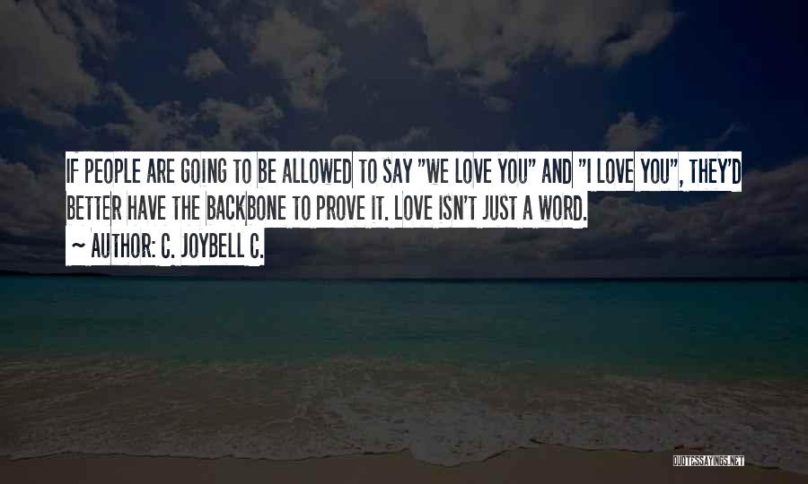 C. JoyBell C. Quotes: If People Are Going To Be Allowed To Say We Love You And I Love You, They'd Better Have The