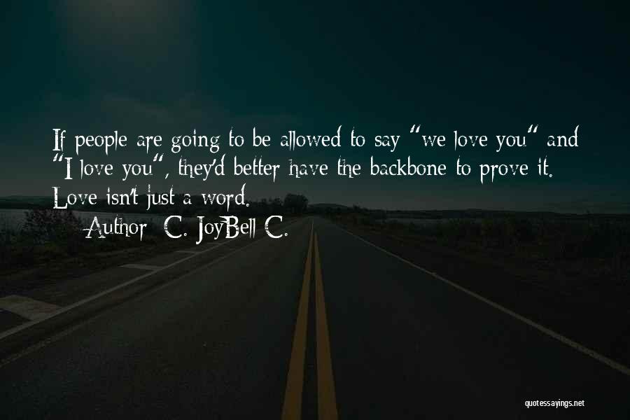 C. JoyBell C. Quotes: If People Are Going To Be Allowed To Say We Love You And I Love You, They'd Better Have The
