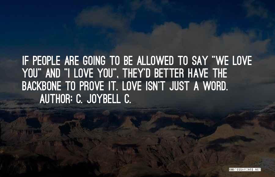 C. JoyBell C. Quotes: If People Are Going To Be Allowed To Say We Love You And I Love You, They'd Better Have The