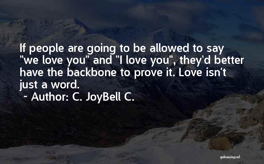 C. JoyBell C. Quotes: If People Are Going To Be Allowed To Say We Love You And I Love You, They'd Better Have The