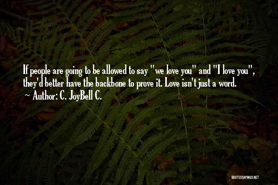 C. JoyBell C. Quotes: If People Are Going To Be Allowed To Say We Love You And I Love You, They'd Better Have The
