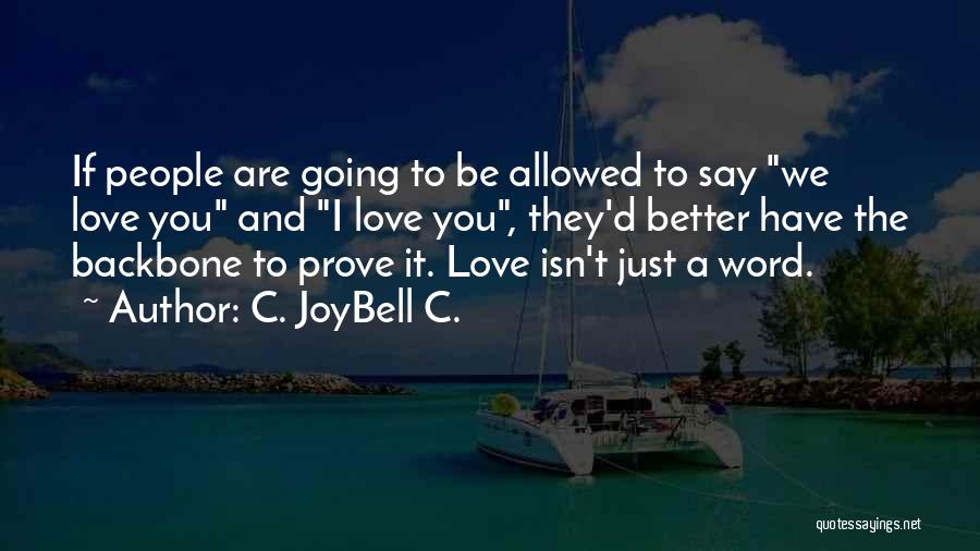 C. JoyBell C. Quotes: If People Are Going To Be Allowed To Say We Love You And I Love You, They'd Better Have The