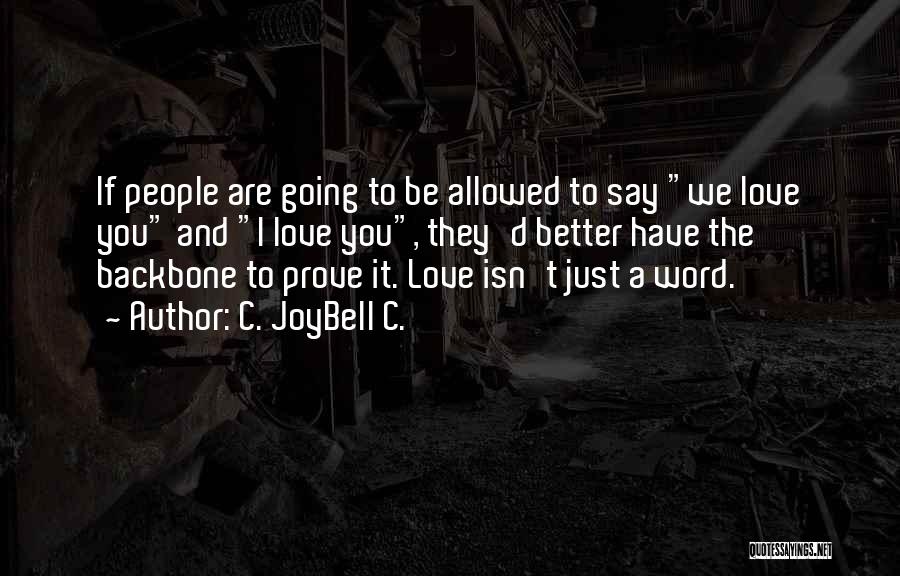 C. JoyBell C. Quotes: If People Are Going To Be Allowed To Say We Love You And I Love You, They'd Better Have The