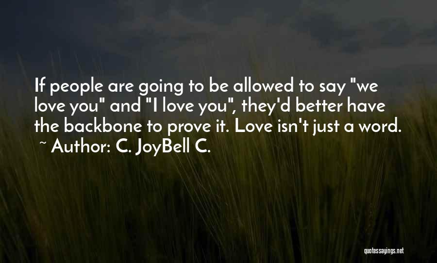 C. JoyBell C. Quotes: If People Are Going To Be Allowed To Say We Love You And I Love You, They'd Better Have The