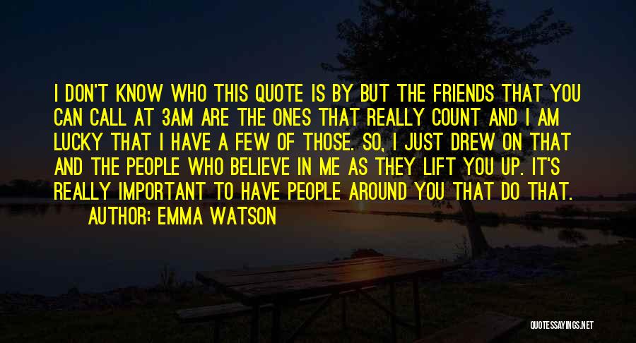 Emma Watson Quotes: I Don't Know Who This Quote Is By But The Friends That You Can Call At 3am Are The Ones