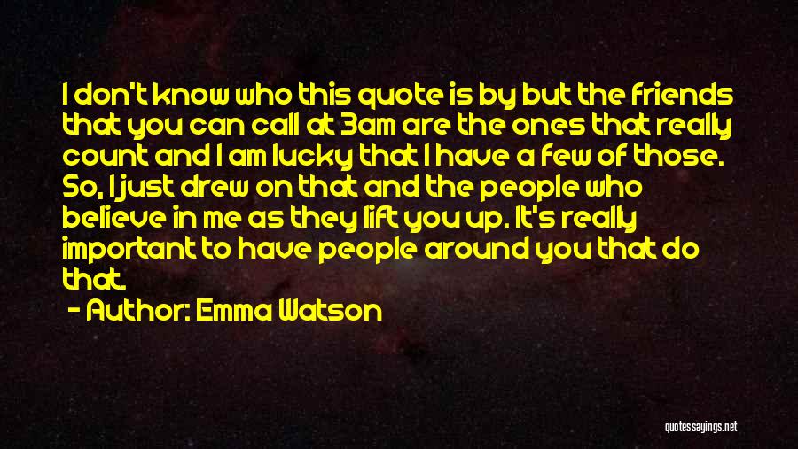 Emma Watson Quotes: I Don't Know Who This Quote Is By But The Friends That You Can Call At 3am Are The Ones