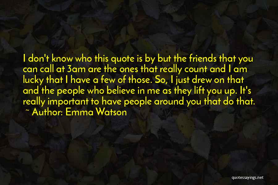 Emma Watson Quotes: I Don't Know Who This Quote Is By But The Friends That You Can Call At 3am Are The Ones