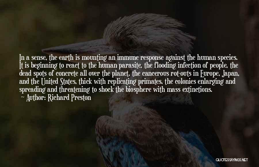 Richard Preston Quotes: In A Sense, The Earth Is Mounting An Immune Response Against The Human Species. It Is Beginning To React To